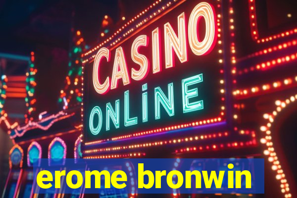 erome bronwin